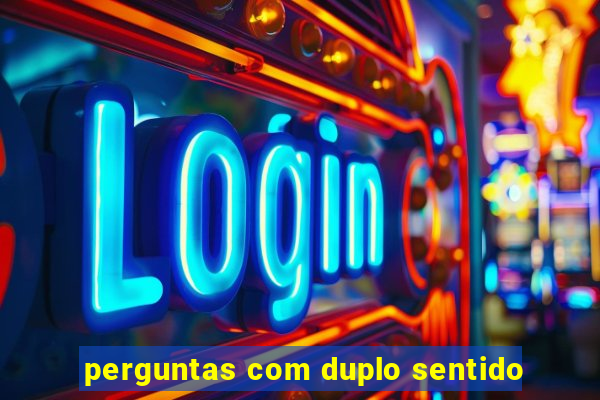 perguntas com duplo sentido